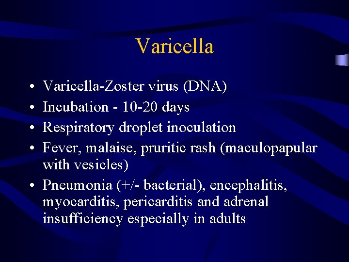 Varicella • • Varicella-Zoster virus (DNA) Incubation - 10 -20 days Respiratory droplet inoculation