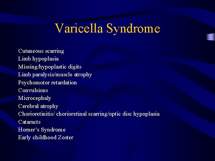 Varicella Syndrome Cutaneous scarring Limb hypoplasia Missing/hypoplastic digits Limb paralysis/muscle atrophy Psychomotor retardation Convulsions