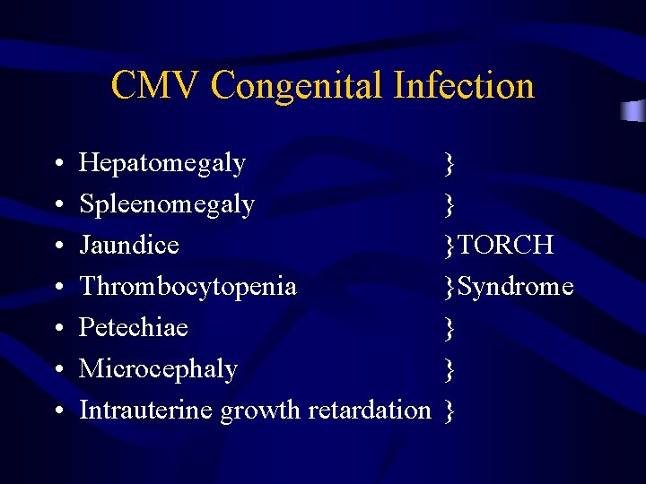CMV Congenital Infection • • Hepatomegaly Spleenomegaly Jaundice Thrombocytopenia Petechiae Microcephaly Intrauterine growth retardation