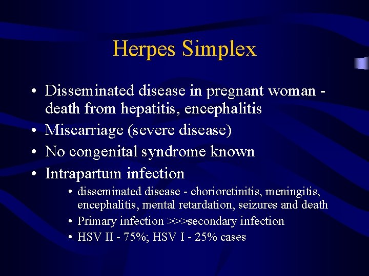Herpes Simplex • Disseminated disease in pregnant woman death from hepatitis, encephalitis • Miscarriage