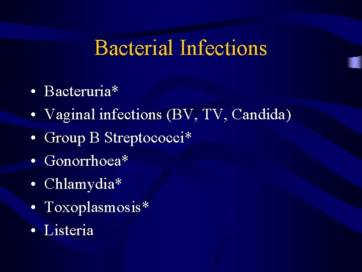 Bacterial Infections • • Bacteruria* Vaginal infections (BV, TV, Candida) Group B Streptococci* Gonorrhoea*