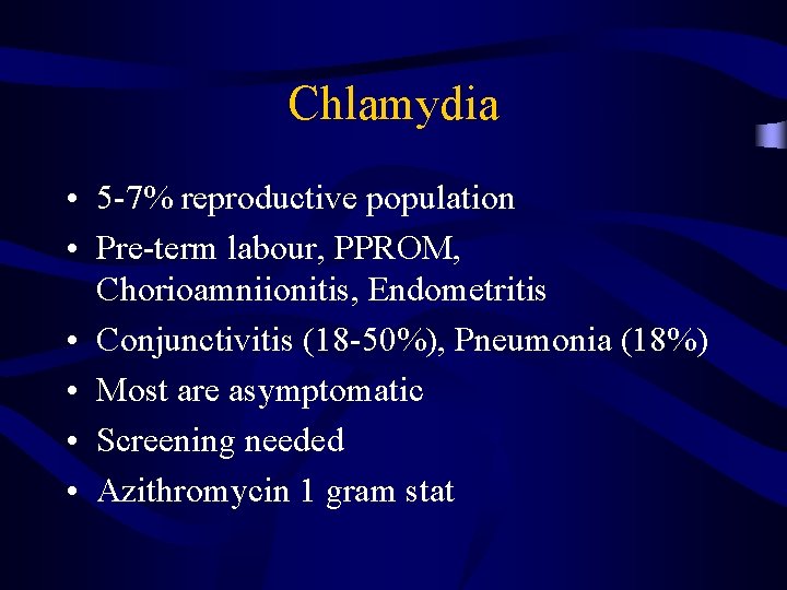 Chlamydia • 5 -7% reproductive population • Pre-term labour, PPROM, Chorioamniionitis, Endometritis • Conjunctivitis