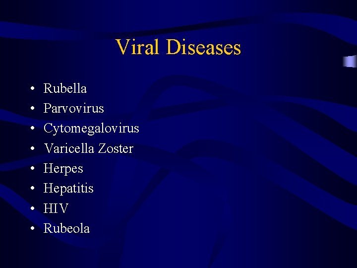 Viral Diseases • • Rubella Parvovirus Cytomegalovirus Varicella Zoster Herpes Hepatitis HIV Rubeola 