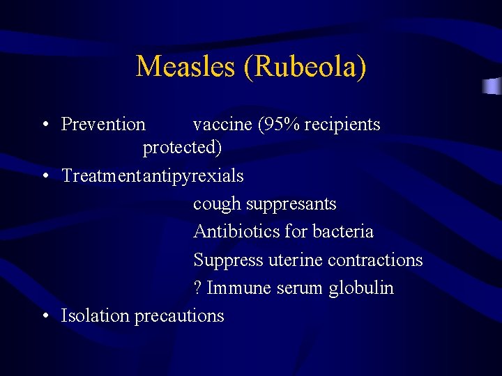 Measles (Rubeola) • Prevention vaccine (95% recipients protected) • Treatmentantipyrexials cough suppresants Antibiotics for