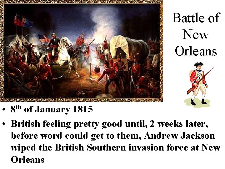 Battle of New Orleans • 8 th of January 1815 • British feeling pretty