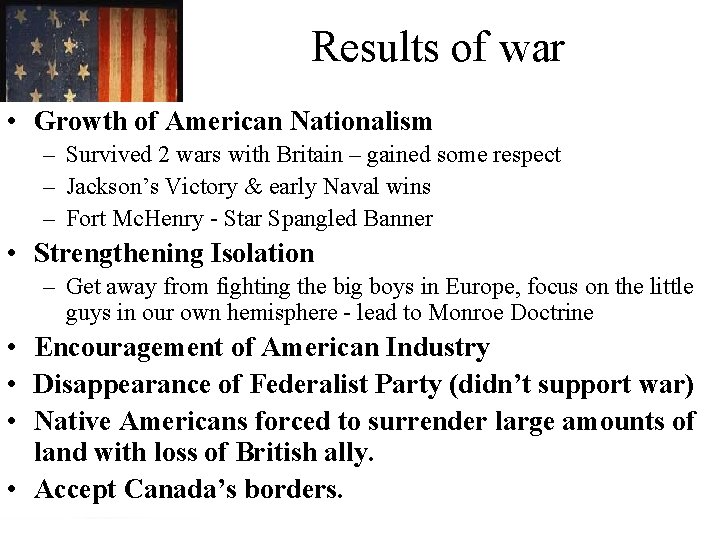 Results of war • Growth of American Nationalism – Survived 2 wars with Britain