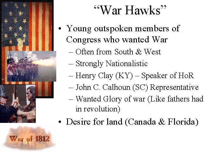 “War Hawks” • Young outspoken members of Congress who wanted War – Often from