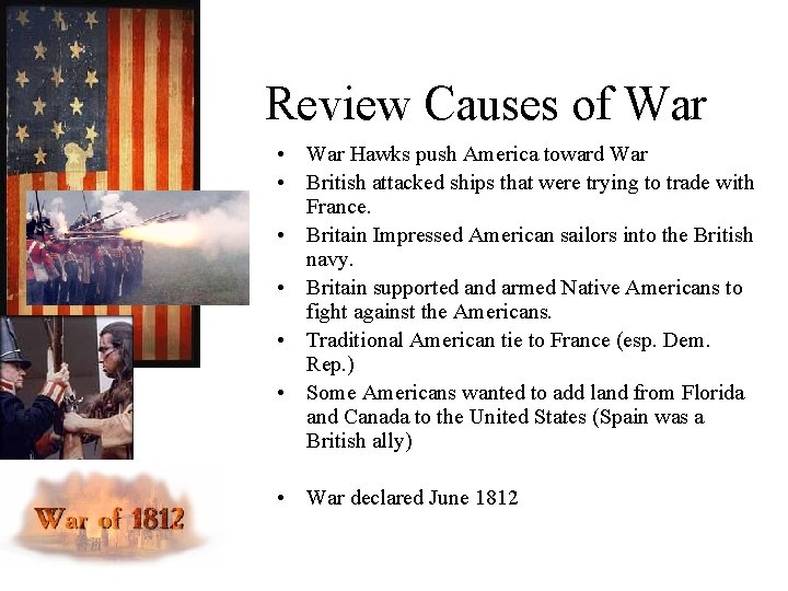 Review Causes of War • War Hawks push America toward War • British attacked