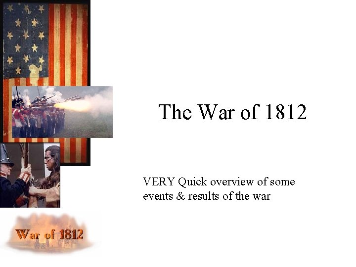 The War of 1812 VERY Quick overview of some events & results of the