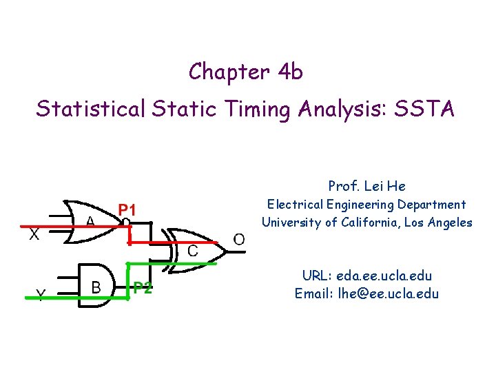 Chapter 4 b Statistical Static Timing Analysis: SSTA Prof. Lei He Electrical Engineering Department