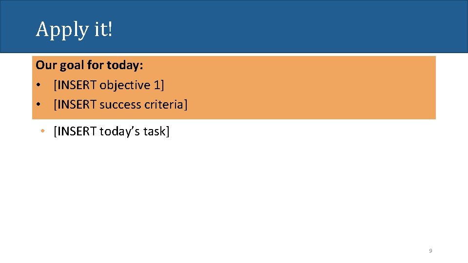 Apply it! Our goal for today: • [INSERT objective 1] • [INSERT success criteria]