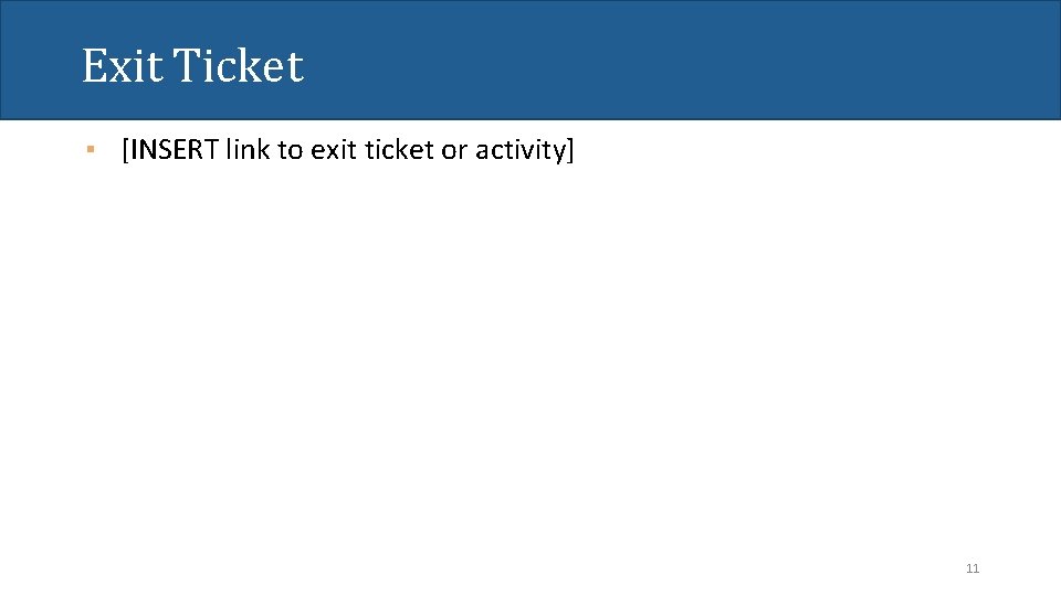 Exit Ticket ▪ [INSERT link to exit ticket or activity] 11 