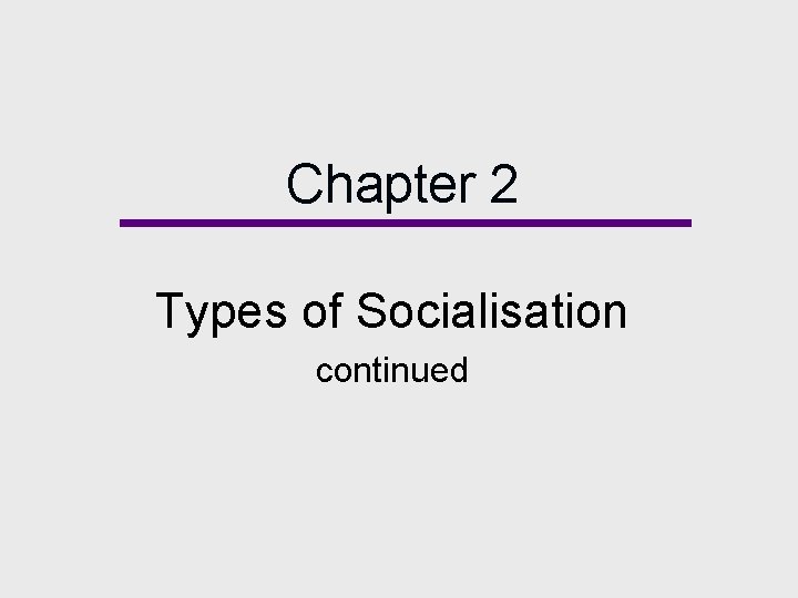 Chapter 2 Types of Socialisation continued 