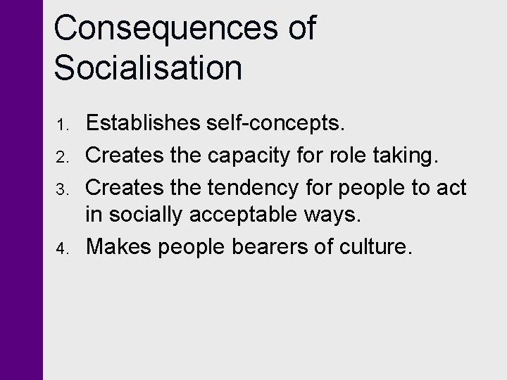 Consequences of Socialisation 1. 2. 3. 4. Establishes self-concepts. Creates the capacity for role