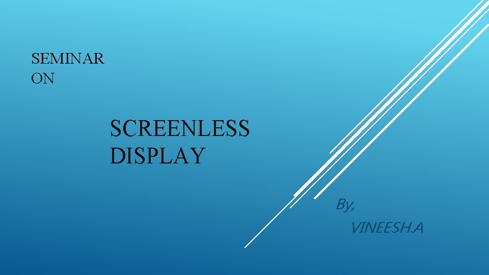 SEMINAR ON SCREENLESS DISPLAY By, VINEESH. A 