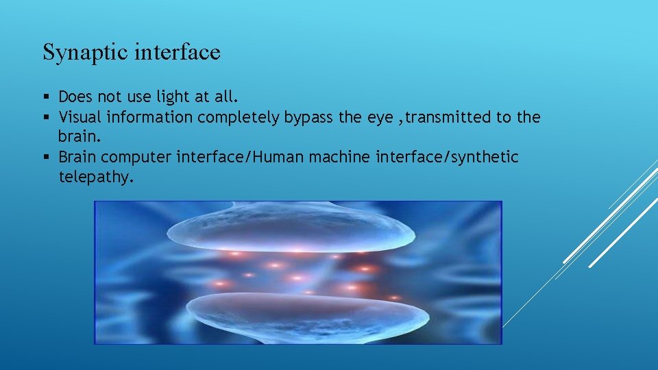 Synaptic interface § Does not use light at all. § Visual information completely bypass
