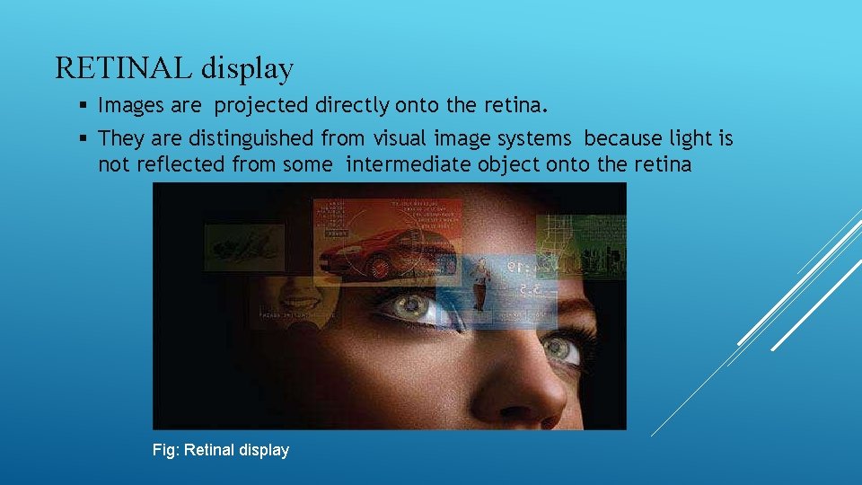 RETINAL display § Images are projected directly onto the retina. § They are distinguished