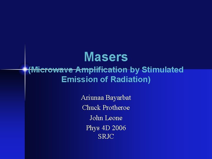 Masers (Microwave Amplification by Stimulated Emission of Radiation) Ariunaa Bayarbat Chuck Protheroe John Leone