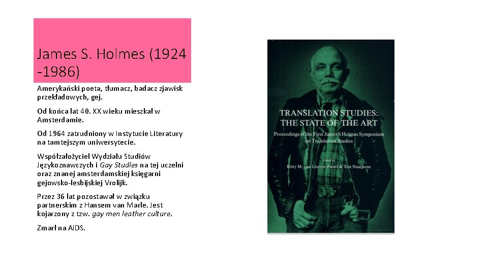 James S. Holmes (1924 -1986) Amerykański poeta, tłumacz, badacz zjawisk przekładowych, gej. Od końca