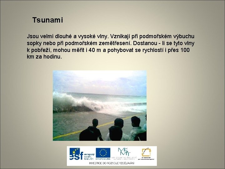 Tsunami Jsou velmi dlouhé a vysoké vlny. Vznikají při podmořském výbuchu sopky nebo při
