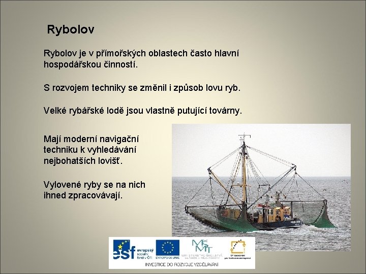 Rybolov je v přímořských oblastech často hlavní hospodářskou činností. S rozvojem techniky se změnil