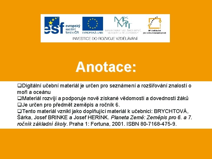 Anotace: q. Digitální učební materiál je určen pro seznámení a rozšiřování znalostí o moři