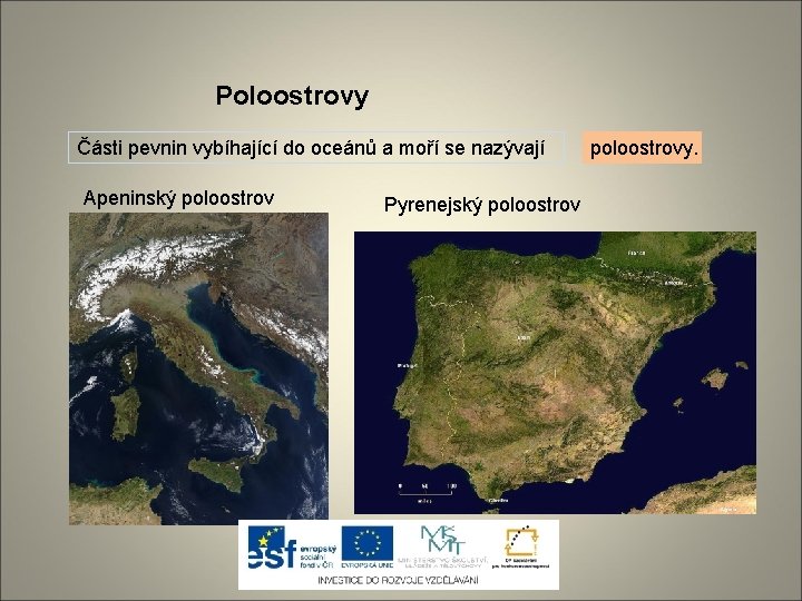Poloostrovy Části pevnin vybíhající do oceánů a moří se nazývají Apeninský poloostrov Pyrenejský poloostrovy.