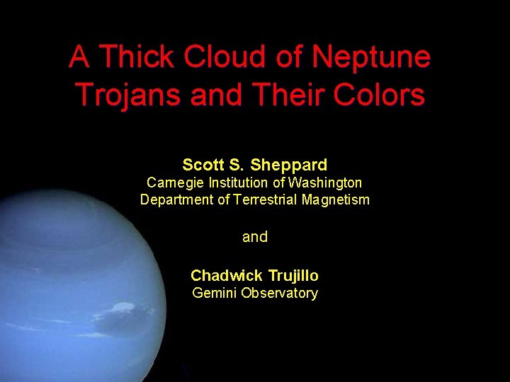A Thick Cloud of Neptune Trojans and Their Colors Scott S. Sheppard Carnegie Institution