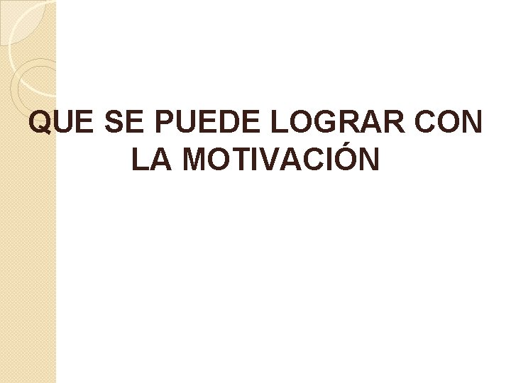 QUE SE PUEDE LOGRAR CON LA MOTIVACIÓN QUE SE PUEDE LOGRAR CON LA MOTIVACIÓN