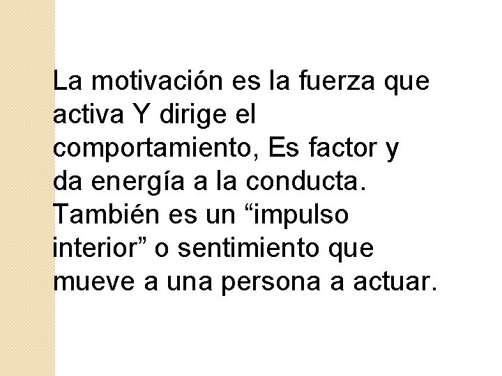 La motivación es la fuerza que activa Y dirige el comportamiento, Es factor y La motivación es la fuerza que activa Y dirige el comportamiento, Es factor y