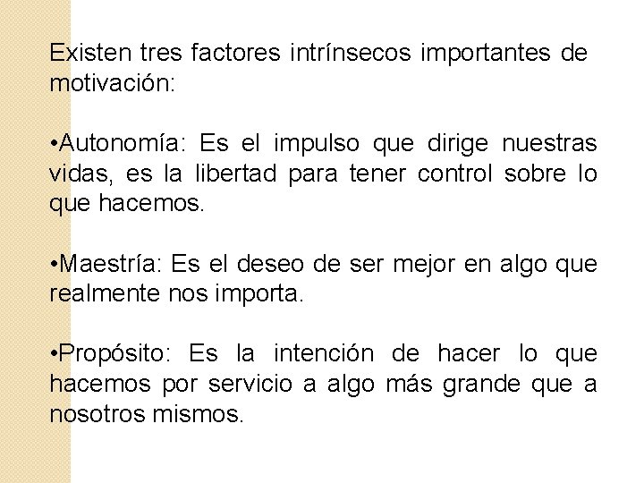Existen tres factores intrínsecos importantes de motivación: • Autonomía: Es el impulso que dirige Existen tres factores intrínsecos importantes de motivación: • Autonomía: Es el impulso que dirige
