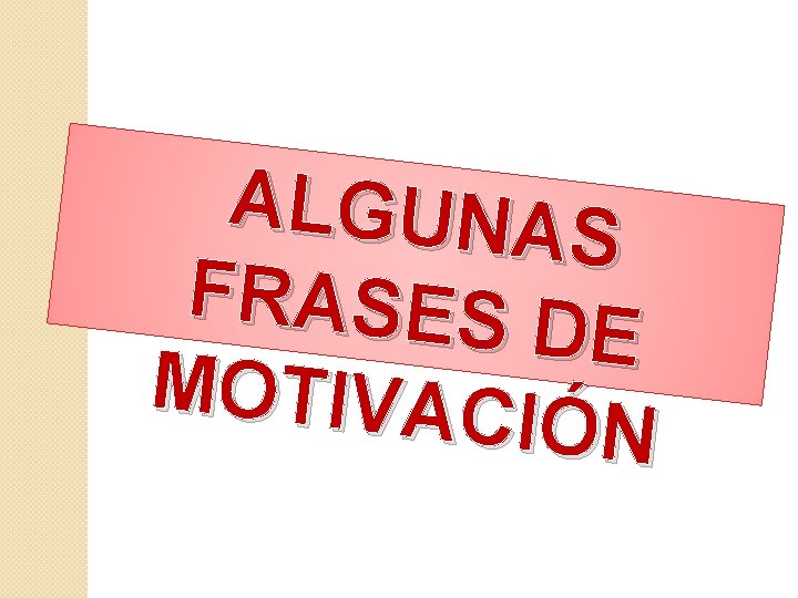 ALGUNAS FRASES D E MOTIVAC IÓN ALGUNAS FRASES D E MOTIVAC IÓN