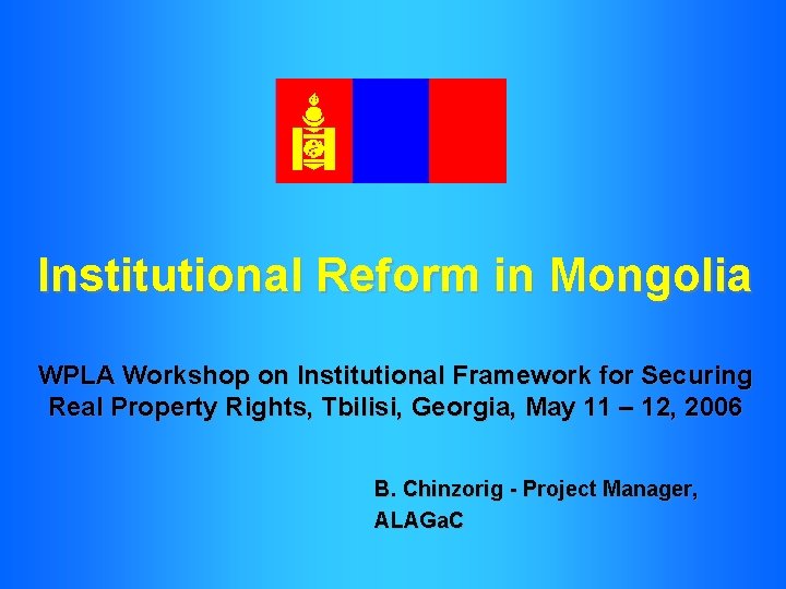 Institutional Reform in Mongolia WPLA Workshop on Institutional Framework for Securing Real Property Rights,