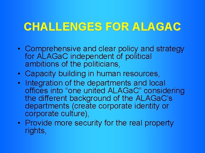 CHALLENGES FOR ALAGAC • Comprehensive and clear policy and strategy for ALAGa. C independent
