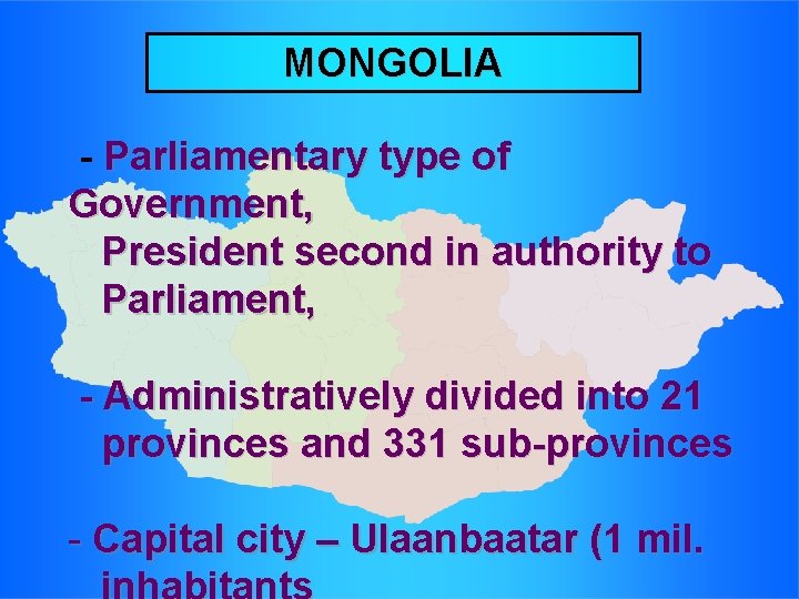 MONGOLIA - Parliamentary type of Government, President second in authority to Parliament, - Administratively