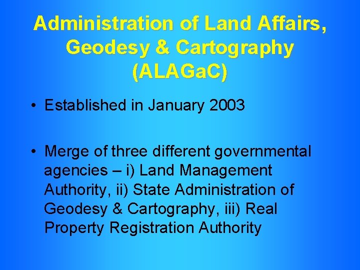 Administration of Land Affairs, Geodesy & Cartography (ALAGa. C) • Established in January 2003