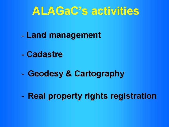 ALAGa. C’s activities - Land management - Cadastre - Geodesy & Cartography - Real