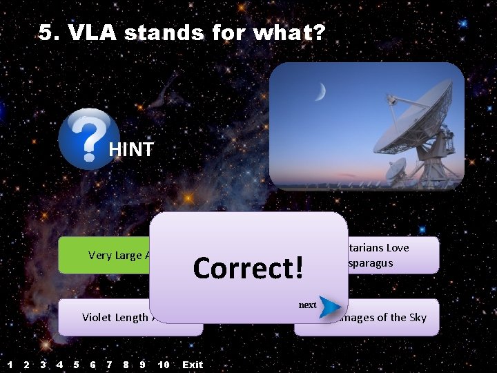 5. VLA stands for what? HINT Very Large Array Correct! next Violet Length Array 5. VLA stands for what? HINT Very Large Array Correct! next Violet Length Array