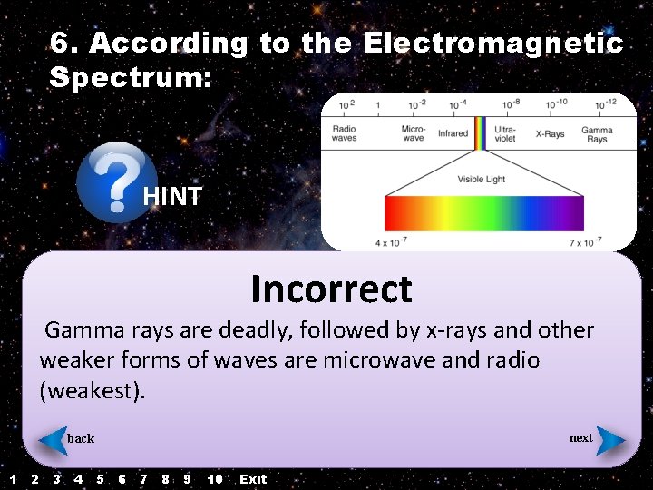 6. According to the Electromagnetic Spectrum: HINT Incorrect Gamma rays are deadly, followed by 6. According to the Electromagnetic Spectrum: HINT Incorrect Gamma rays are deadly, followed by