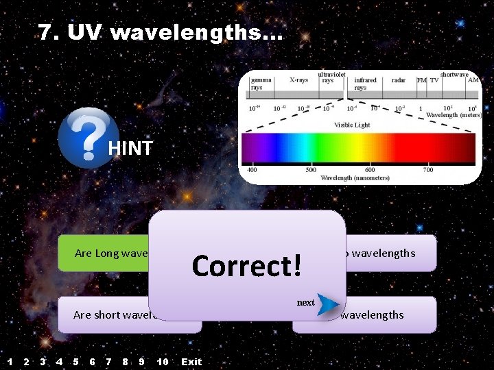 7. UV wavelengths… HINT Are Long wavelengths Correct! Are short wavelengths 1 2 3 7. UV wavelengths… HINT Are Long wavelengths Correct! Are short wavelengths 1 2 3