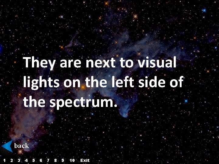 They are next to visual lights on the left side of the spectrum. back They are next to visual lights on the left side of the spectrum. back