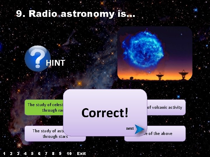 9. Radio astronomy is… HINT The study of celestial objects through radio Correct! The 9. Radio astronomy is… HINT The study of celestial objects through radio Correct! The