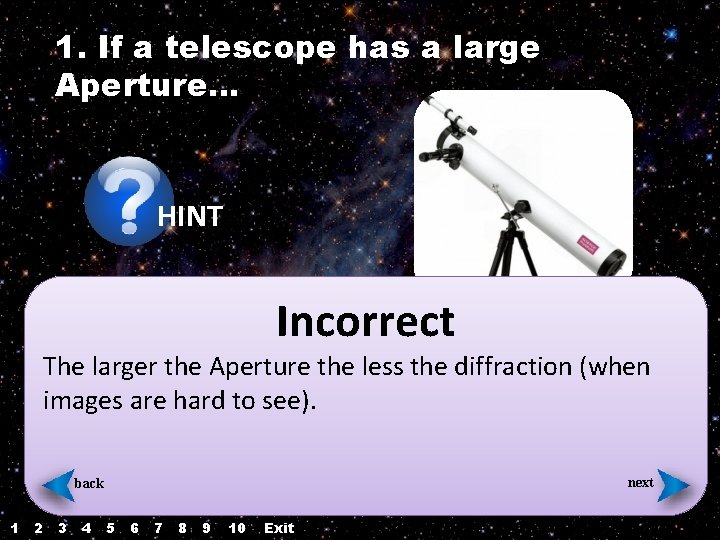 1. If a telescope has a large Aperture… HINT Incorrect The larger the Aperture 1. If a telescope has a large Aperture… HINT Incorrect The larger the Aperture