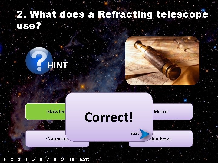 2. What does a Refracting telescope use? HINT Correct! Glass lens next Computer 1 2. What does a Refracting telescope use? HINT Correct! Glass lens next Computer 1