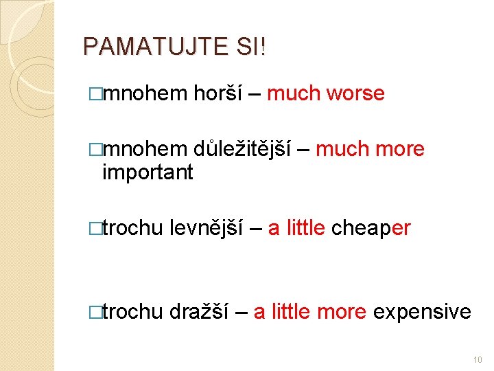 PAMATUJTE SI! �mnohem horší – much worse �mnohem důležitější – much more important �trochu