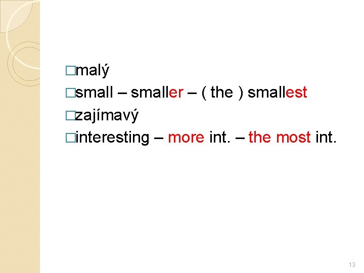 �malý �small – smaller – ( the ) smallest �zajímavý �interesting – more int.