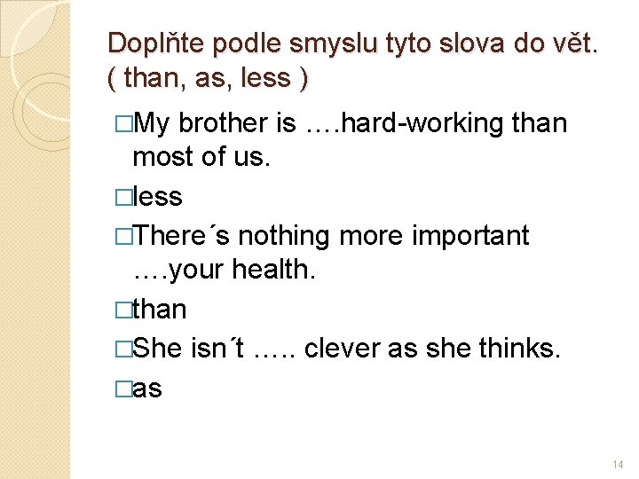 Doplňte podle smyslu tyto slova do vět. ( than, as, less ) �My brother