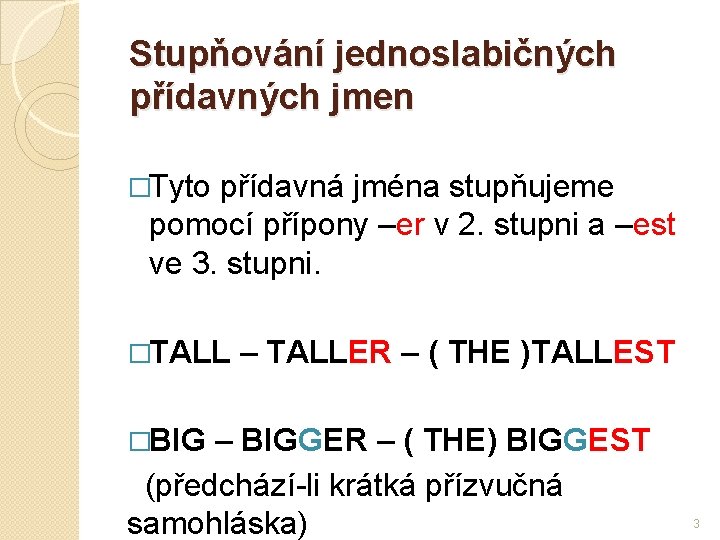 Stupňování jednoslabičných přídavných jmen �Tyto přídavná jména stupňujeme pomocí přípony –er v 2. stupni