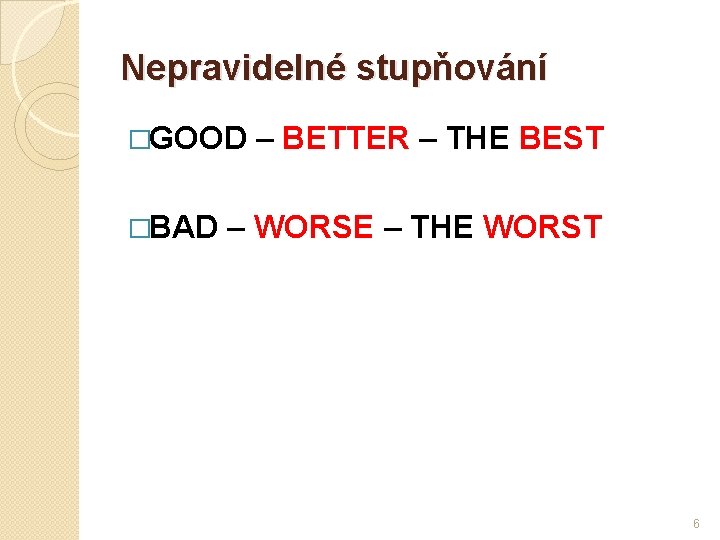 Nepravidelné stupňování �GOOD �BAD – BETTER – THE BEST – WORSE – THE WORST