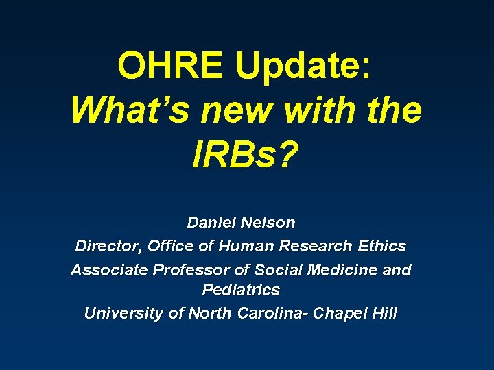 OHRE Update: What’s new with the IRBs? Daniel Nelson Director, Office of Human Research